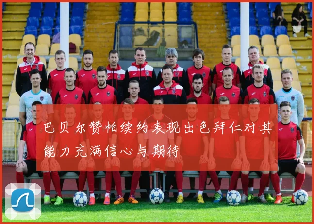 巴贝尔赞帕续约表现出色拜仁对其能力充满信心与期待