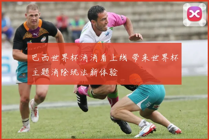 巴西世界杯消消看上线 带来世界杯主题消除玩法新体验